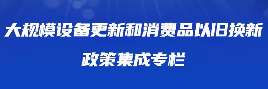 大規模設備更新和消費品以舊換新政策集成